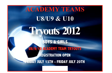 ACADEMY TEAMS 
U8/U9 & U10
Tryouts  2012
BOYS & GIRLS  
U8/9/10 ACADEMY TEAM TRYOUTS
REGISTRATION OPEN 
FRIDAY JULY 13TH - FRIDAY JULY 20TH
More Details