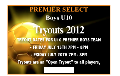 PREMIER SELECT
Boys U10
Tryouts  2012
TRYOUT DATES FOR U10 PREMIER BOYS TEAM - FRIDAY JULY 13TH 7PM - 8PM- FRIDAY JULY 20TH 7PM- 8PMTryouts are an "Open Tryout" to all players,
More Details