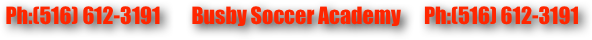  Ph:(516) 612-3191        Busby Soccer Academy      Ph:(516) 612-3191 